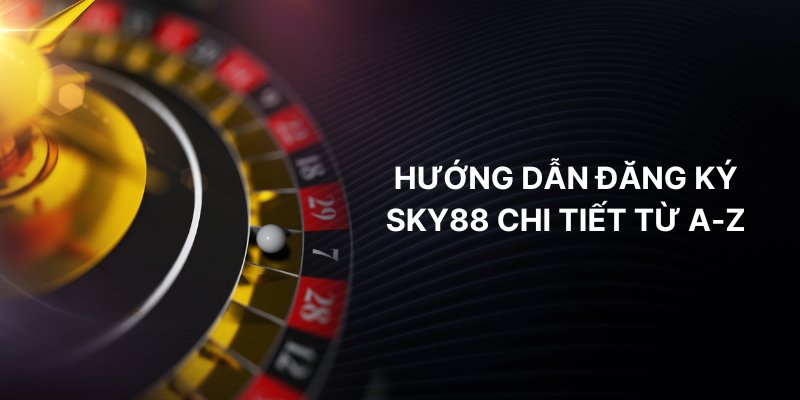Đăng Ký SKY88 Siêu Tốc – Nhận Quà Liền Tay Không Cần Chờ 2 Hướng dẫn đăng ký SKY88 chi tiết từ A-Z